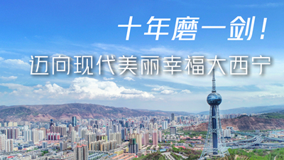 十年磨一劍！邁向現(xiàn)代美麗幸福大西寧